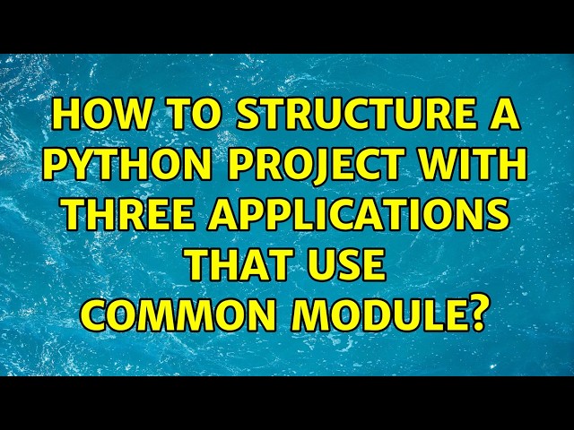 How to structure a python project with three applications that use common module? (4 Solutions!!)