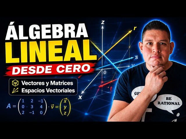 ÁLGEBRA LINEAL DESDE CERO: Vectores, Matrices y Espacios Vectoriales (Clase Completa)