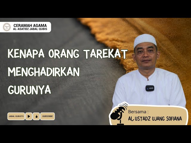 Penjelasan Kenapa Orang Tarekat Menghadirkan Gurunya Oleh Al-Ustadz Ujang Sofiana SAg
