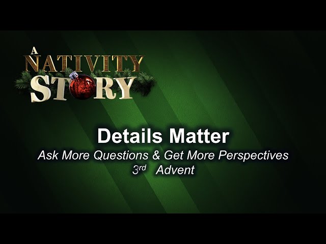 Details Matter - Ask More Questions & Get More Perspectives - 3rd Advent