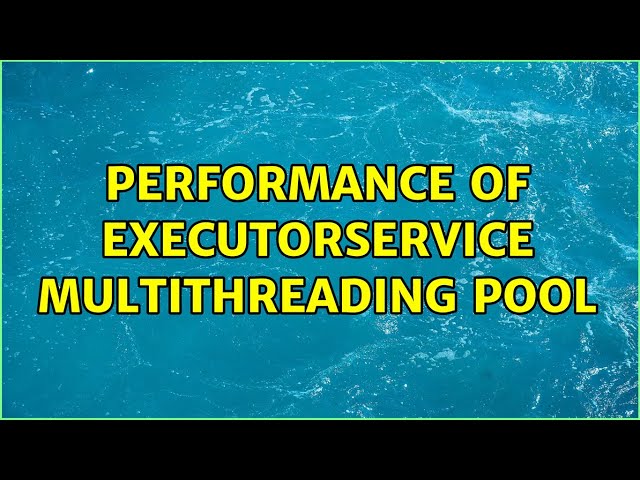Performance of executorService multithreading pool (4 Solutions!!)