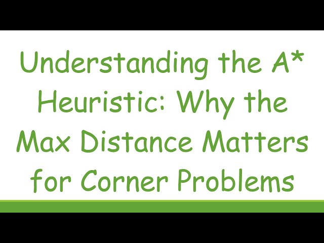 Understanding the A* Heuristic: Why the Max Distance Matters for Corner Problems