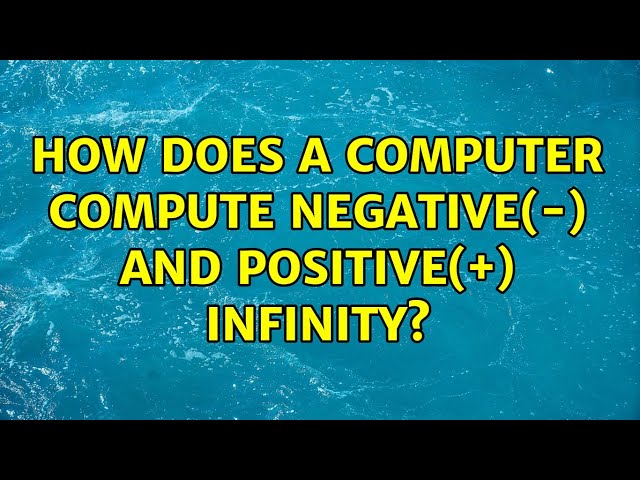 How does a computer compute negative(-) and positive(+) Infinity? (4 Solutions!!)