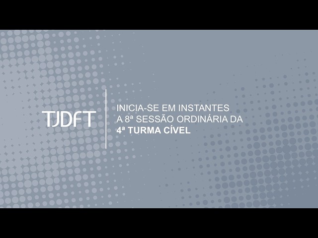 8ª SESSÃO ORDINÁRIA DA 4ª TURMA CÍVEL