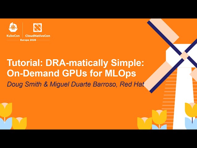 Tutorial: DRA-matically Simple: On-Demand GPUs for MLOps - Doug Smith & Miguel Duarte Barroso