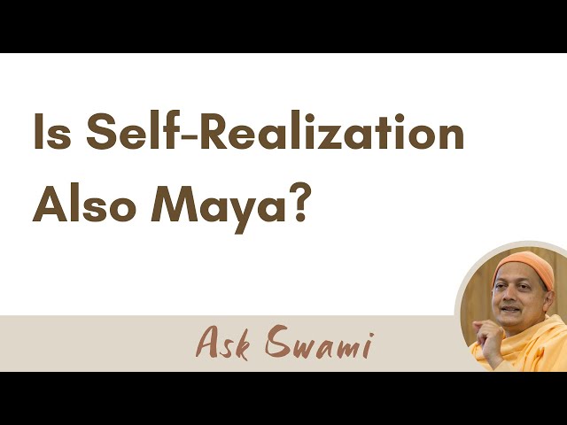 Is Self-Realization Also Maya? | Swami Sarvapriyananda