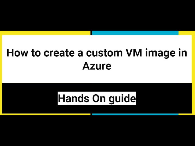 How to create a custom image for Azure VM deployment - Hands On Lab, use custom image for VM deploy