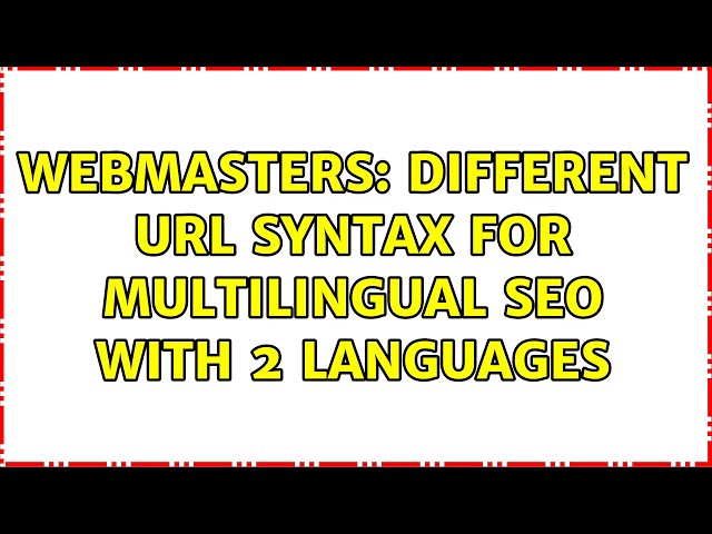 Webmasters: Different URL syntax for multilingual SEO with 2 languages (2 Solutions!!)