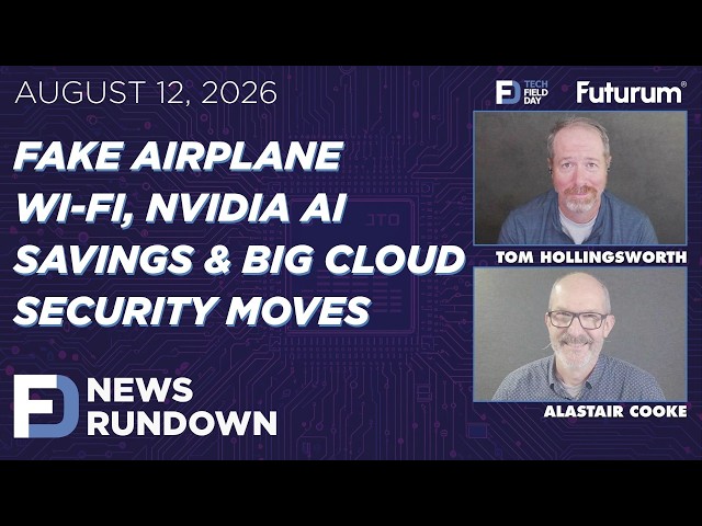 Fake Airplane Wi-Fi, NVIDIA AI, & Cloud Security | Tech Field Day News Rundown: August 12, 2026