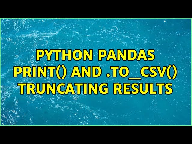 Python Pandas print() and .to_csv() truncating results