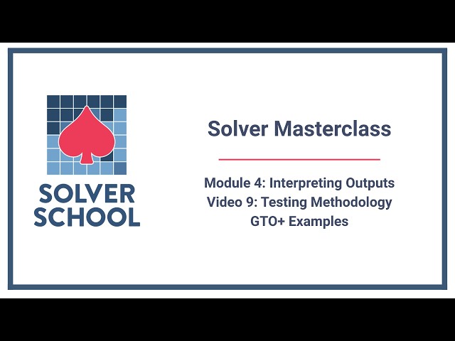 Solver Masterclass | Module 4: Interpreting Outputs — Testing Methodology: GTO+ Examples (4.9)