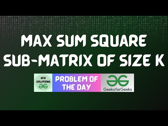 #1042 GFG POTD | Max Sum Square Sub-Matrix of Size k | GFG Solutions | 25-07-2026