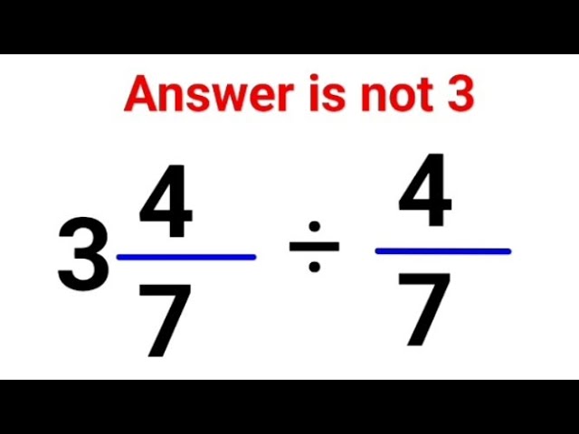 3(4/7) ÷ (4/7) Literally everyone thought the answer was 3 and got it wrong! Can you do it right?