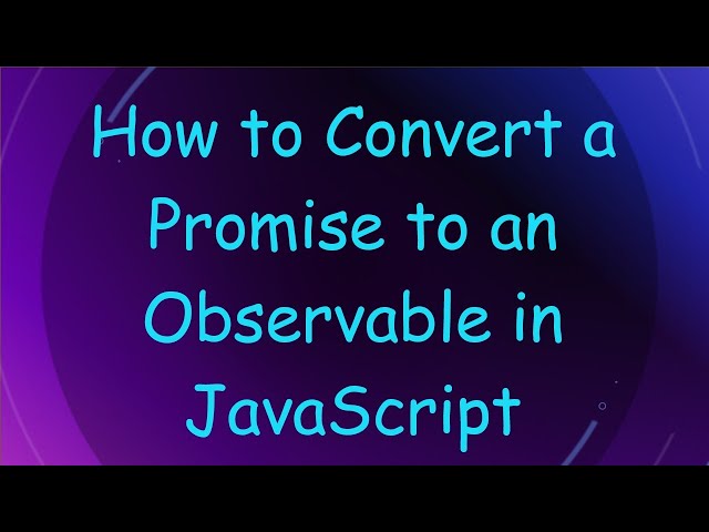 How to Convert a Promise to an Observable in JavaScript