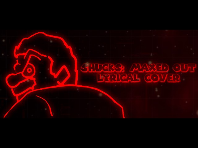 SHUCKS: MAXED OUT LYRICAL COVER