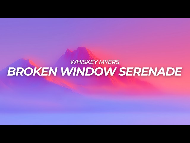 Whiskey Myers - Broken Window Serenade (Lyrics)