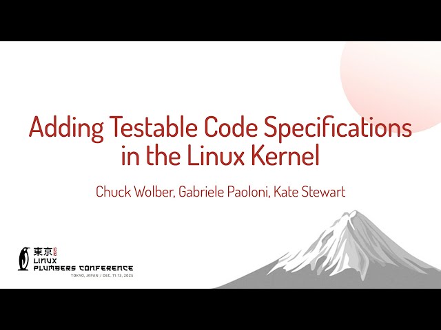 Adding Testable Code Specifications in the Linux Ke... Chuck Wolber, Gabriele Paoloni & Kate Stewart