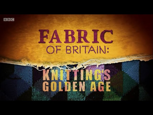Fabric of Britain - 1  Knitting's Golden Age (BBC)