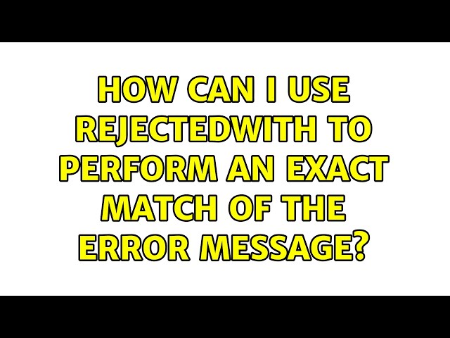 How can I use rejectedWith to perform an exact match of the error message? (2 Solutions!!)