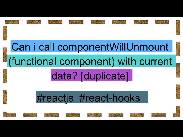 Can i call componentWillUnmount (functional component) with current data? [duplicate]