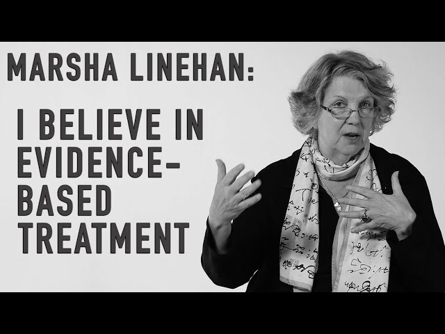 I Believe In Evidence-Based Treatment | MARSHA LINEHAN