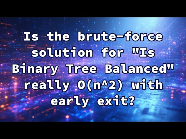 Is the brute-force solution for "Is Binary Tree Balanced" really O(n^2) with early exit?