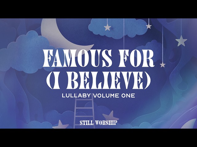 Famous For (I Believe) - Integrity's Still Worship & Rivers of Mercy (Lullaby, Vol. 1)