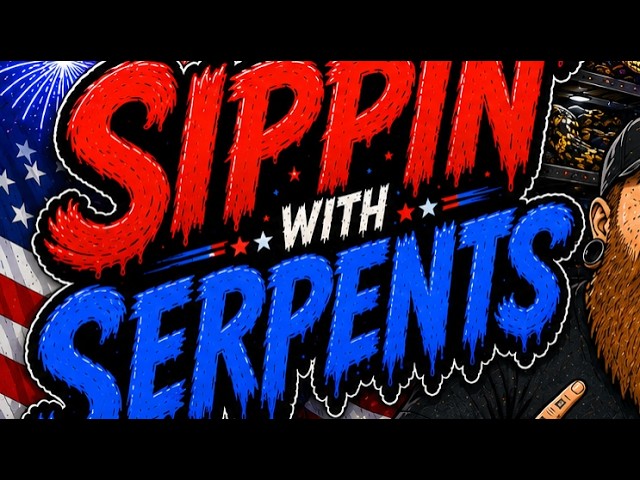 Sippin'withSerpents ep.53. (4th of July!!!)
