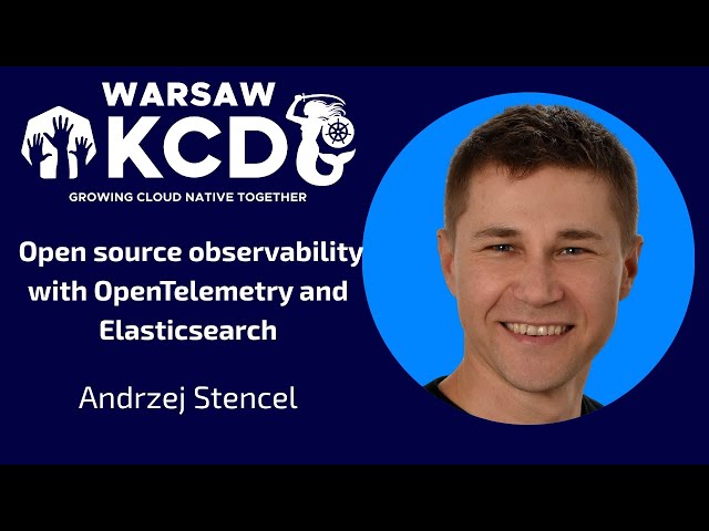 Andrzej Stencel - Open source observability with OpenTelemetry and Elasticsearch | KCD Warsaw 2025