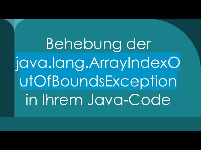 Behebung der java.lang.ArrayIndexOutOfBoundsException in Ihrem Java-Code