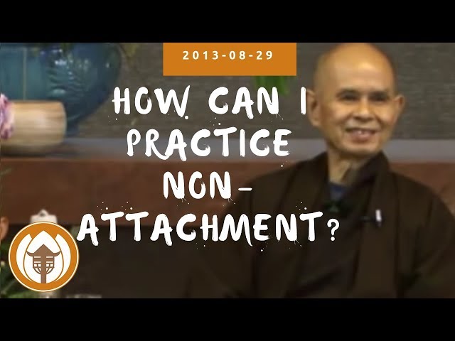 How can I practice non-attachment? | Thich Nhat Hanh Answers Questions, 2013 08 29