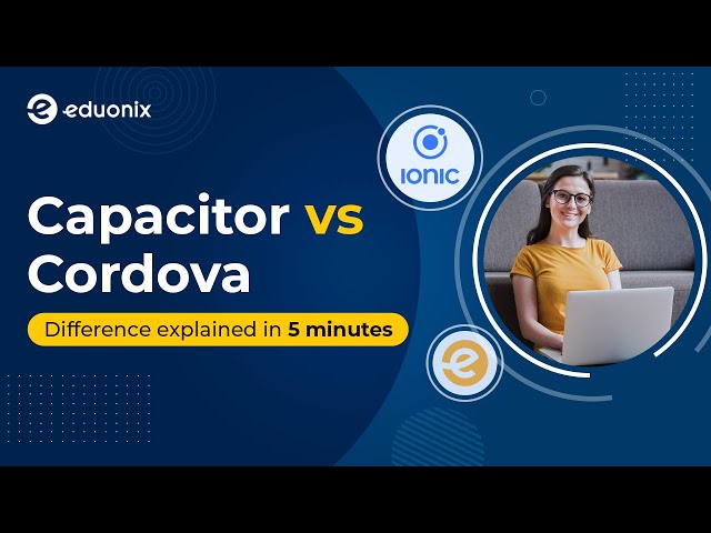 What is a Capacitor in Ionic? | Capacitor vs Cordova | Mobile App Development E-Degree