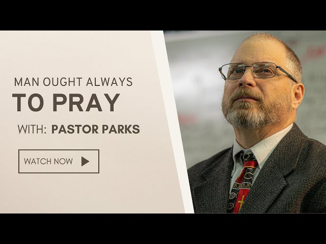 Men Ought Always to Pray (Part 2) | Pastor Cliff Parks
