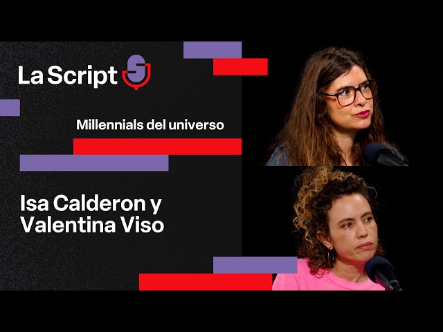 La Script | Millennials of the Universe | Isa Calderón and Valentina Viso