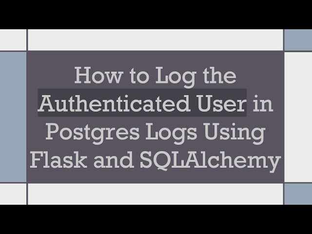 How to Log the Authenticated User in Postgres Logs Using Flask and SQLAlchemy