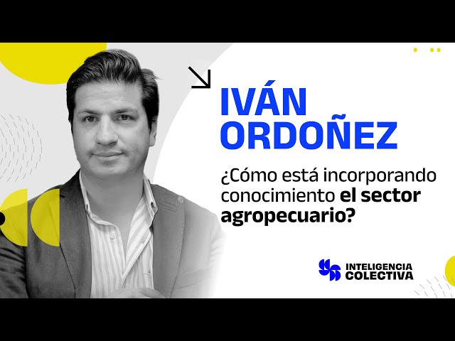 IVÁN ORDOÑEZ: AgTech, agronegocios, campo argentino - INTELIGENCIA COLECTIVA | Episodio #11