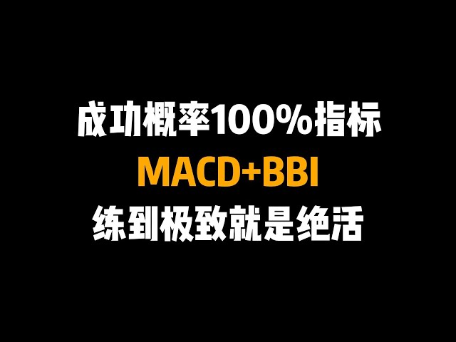 成功概率100%的战法：MACD+BBI指标，精准捕捉买卖点，拒绝滞后，练到极致就是绝活！跟庄吃肉爽歪歪