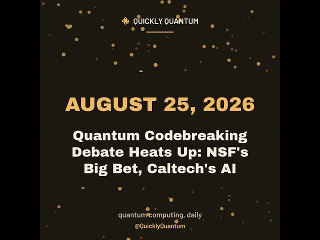August 25, 2026 — Quantum Codebreaking Debate Heats Up: NSF's Big Bet, Caltech's AI