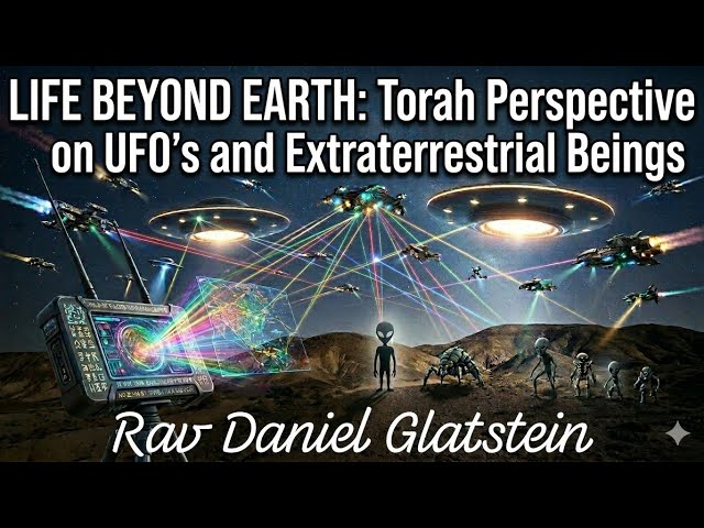 LIFE BEYOND EARTH: Torah Perspective on UFO's & Extraterrestrial Beings