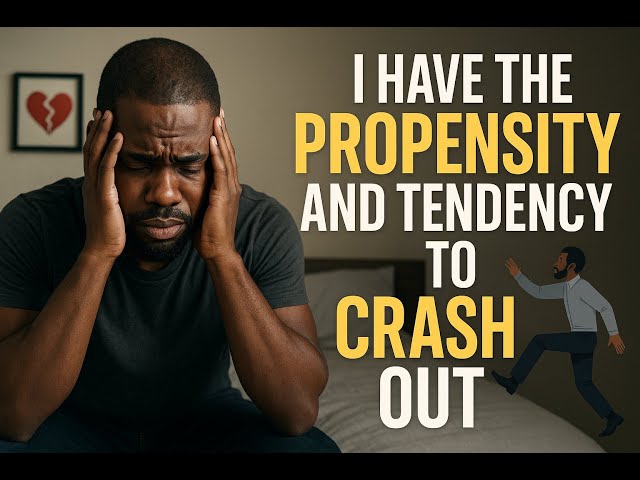 I Have The Propensity and Tendency to Crash Out!