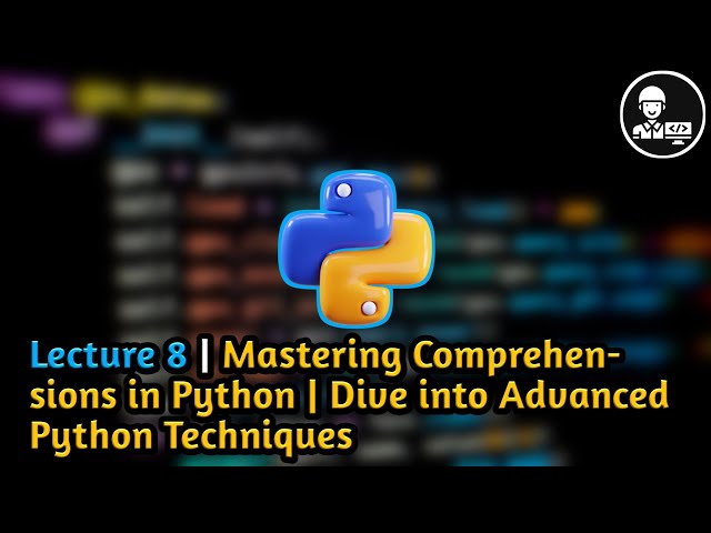 Lecture 8 | Mastering Comprehensions in Python | Dive into Advanced Python Techniques