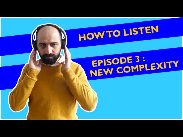 How to Listen - Episode 3. New Complexity