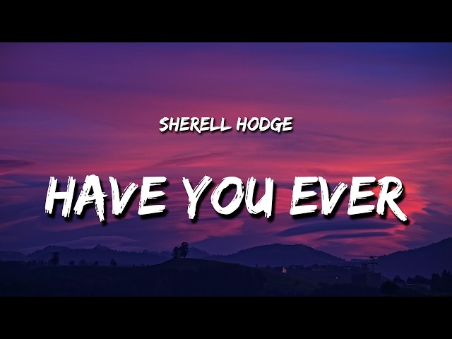 Sherell Hodge - Have You Ever (Lyrics)