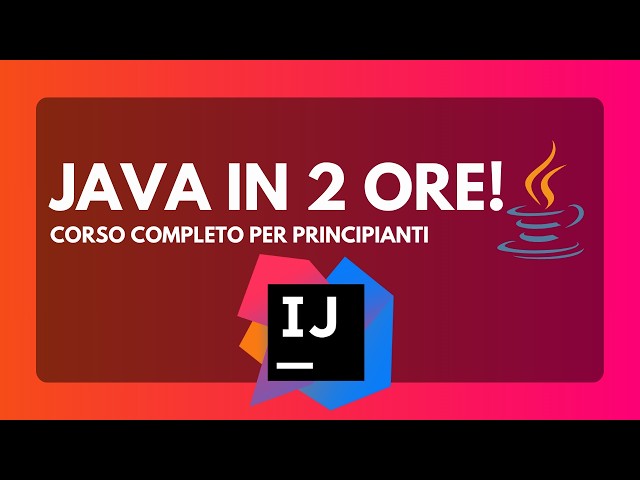 Impara Java da Zero: Il Corso Completo in 2 Ore