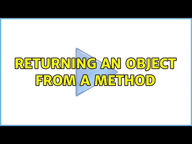 Returning an object from a method (5 Solutions!!)