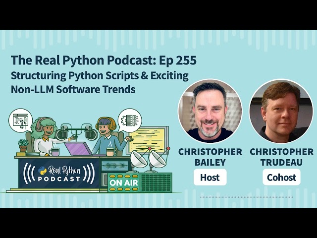 Structuring Python Scripts & Exciting Non-LLM Software Trends | Real Python Podcast #255