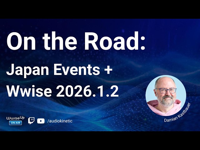 Wwise Up On Air | On the Road: Upcoming events in Japan & Wwise 2026.1.2 is live!
