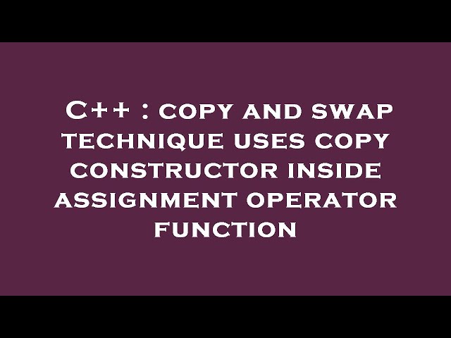 C++ : copy and swap technique uses copy constructor inside assignment operator function