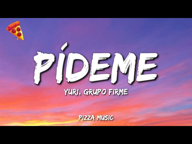 Yuri, Grupo Firme - Pídeme (Lyrics)