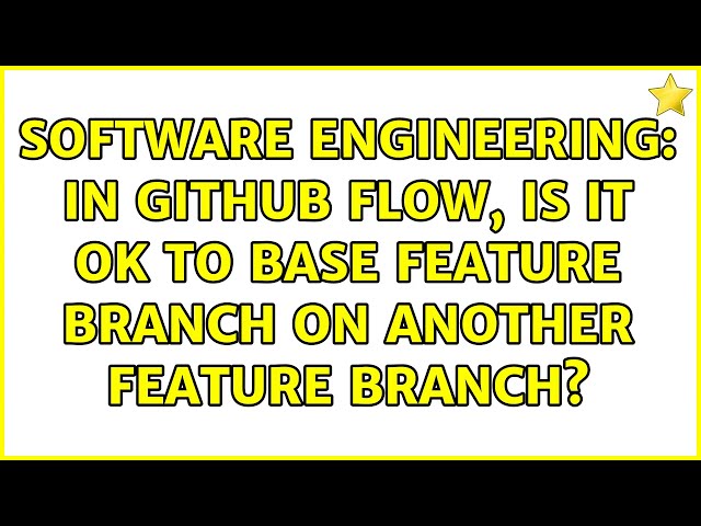 Software Engineering: In GitHub flow, is it OK to base feature branch on another feature branch?